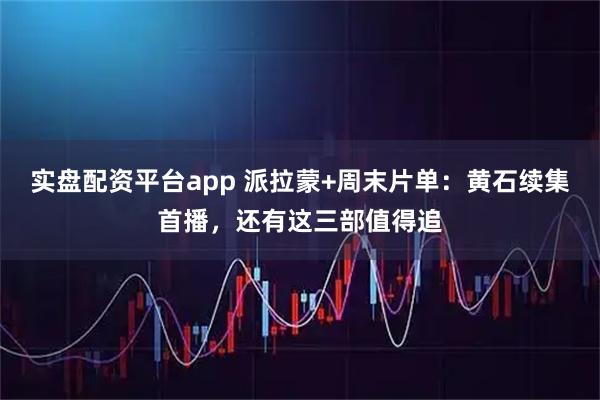 实盘配资平台app 派拉蒙+周末片单：黄石续集首播，还有这三部值得追